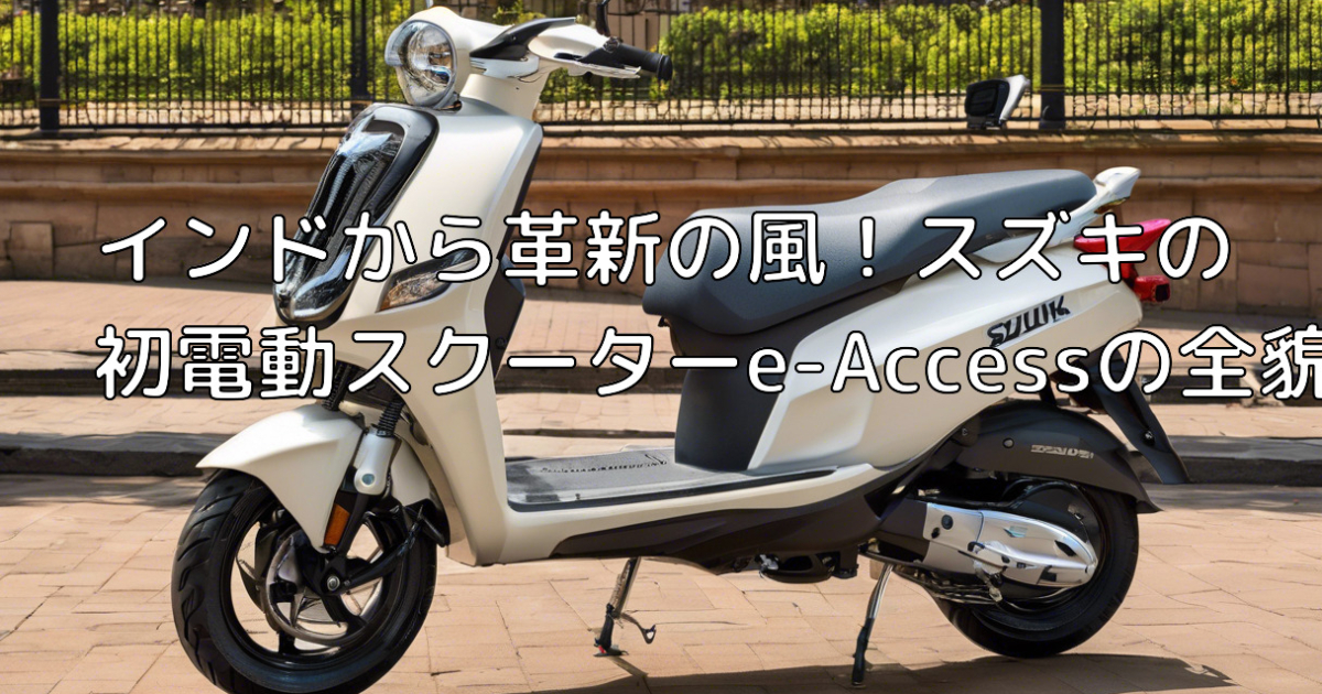 インドから革新の風！スズキの初電動スクーターe-Accessの全貌